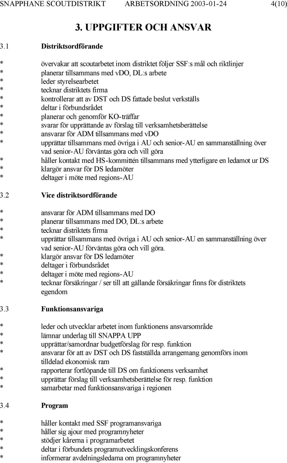 kontrollerar att av DST och DS fattade beslut verkställs * deltar i förbundsrådet * planerar och genomför KO-träffar * svarar för upprättande av förslag till verksamhetsberättelse * ansvarar för ADM