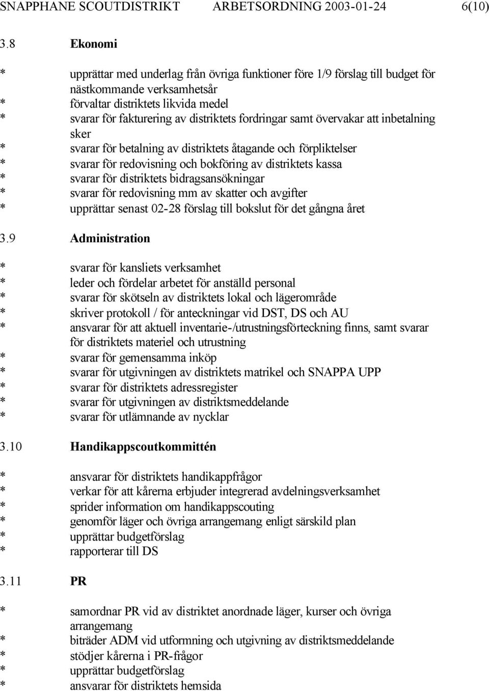 fordringar samt övervakar att inbetalning sker * svarar för betalning av distriktets åtagande och förpliktelser * svarar för redovisning och bokföring av distriktets kassa * svarar för distriktets