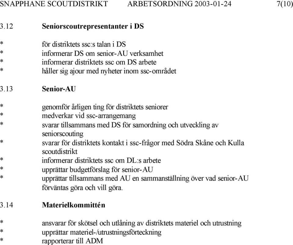 3.13 Senior-AU * genomför årligen ting för distriktets seniorer * medverkar vid ssc-arrangemang * svarar tillsammans med DS för samordning och utveckling av seniorscouting * svarar för distriktets