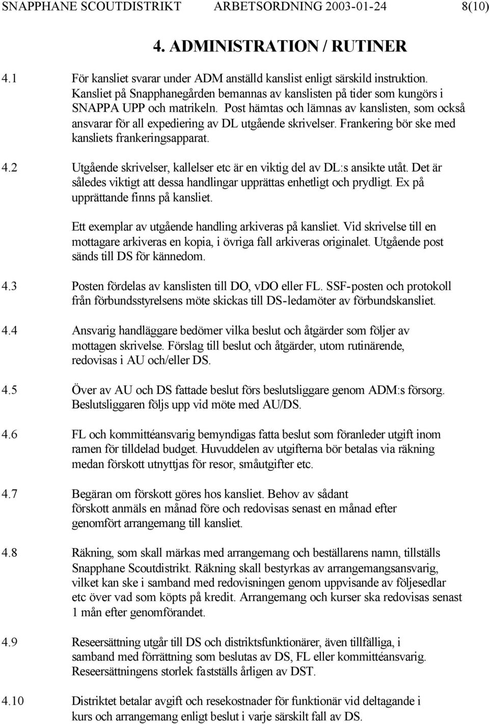 Post hämtas och lämnas av kanslisten, som också ansvarar för all expediering av DL utgående skrivelser. Frankering bör ske med kansliets frankeringsapparat. 4.