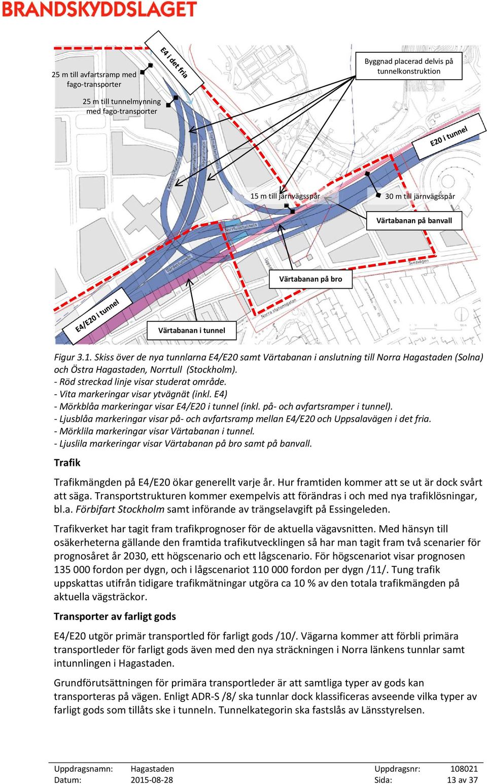 Röd streckad linje visar studerat område. Vita markeringar visar ytvägnät (inkl. E4) Mörkblåa markeringar visar E4/E20 i tunnel (inkl. på och avfartsramper i tunnel).