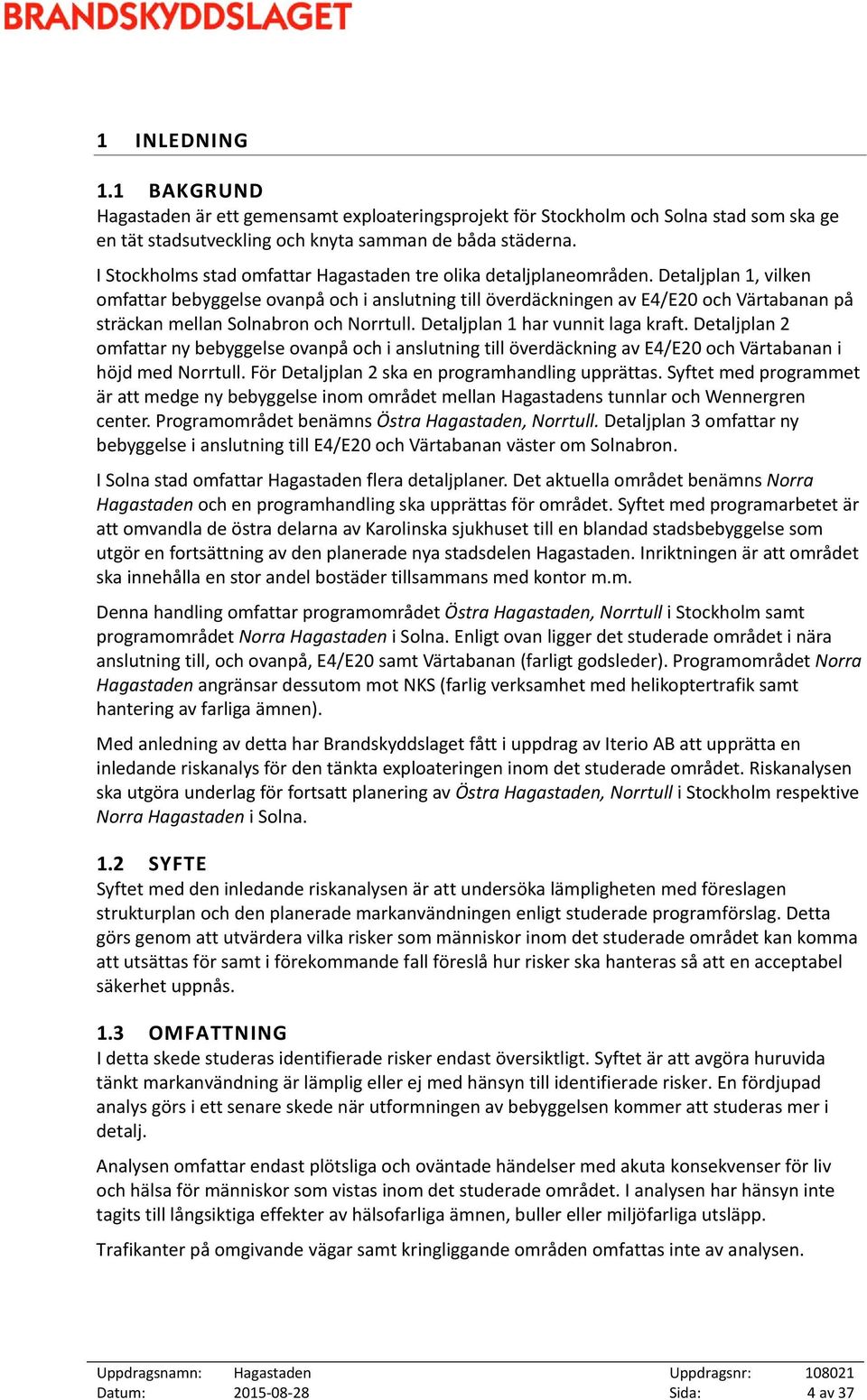 Detaljplan 1, vilken omfattar bebyggelse ovanpå och i anslutning till överdäckningen av E4/E20 och Värtabanan på sträckan mellan Solnabron och Norrtull. Detaljplan 1 har vunnit laga kraft.