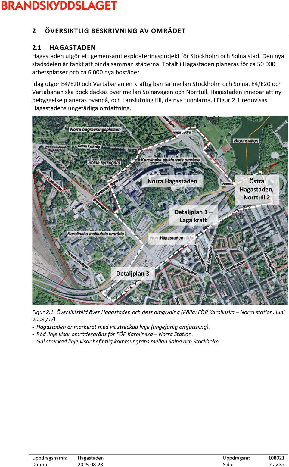 E4/E20 och Värtabanan ska dock däckas över mellan Solnavägen och Norrtull. Hagastaden innebär att ny bebyggelse planeras ovanpå, och i anslutning till, de nya tunnlarna. I Figur 2.