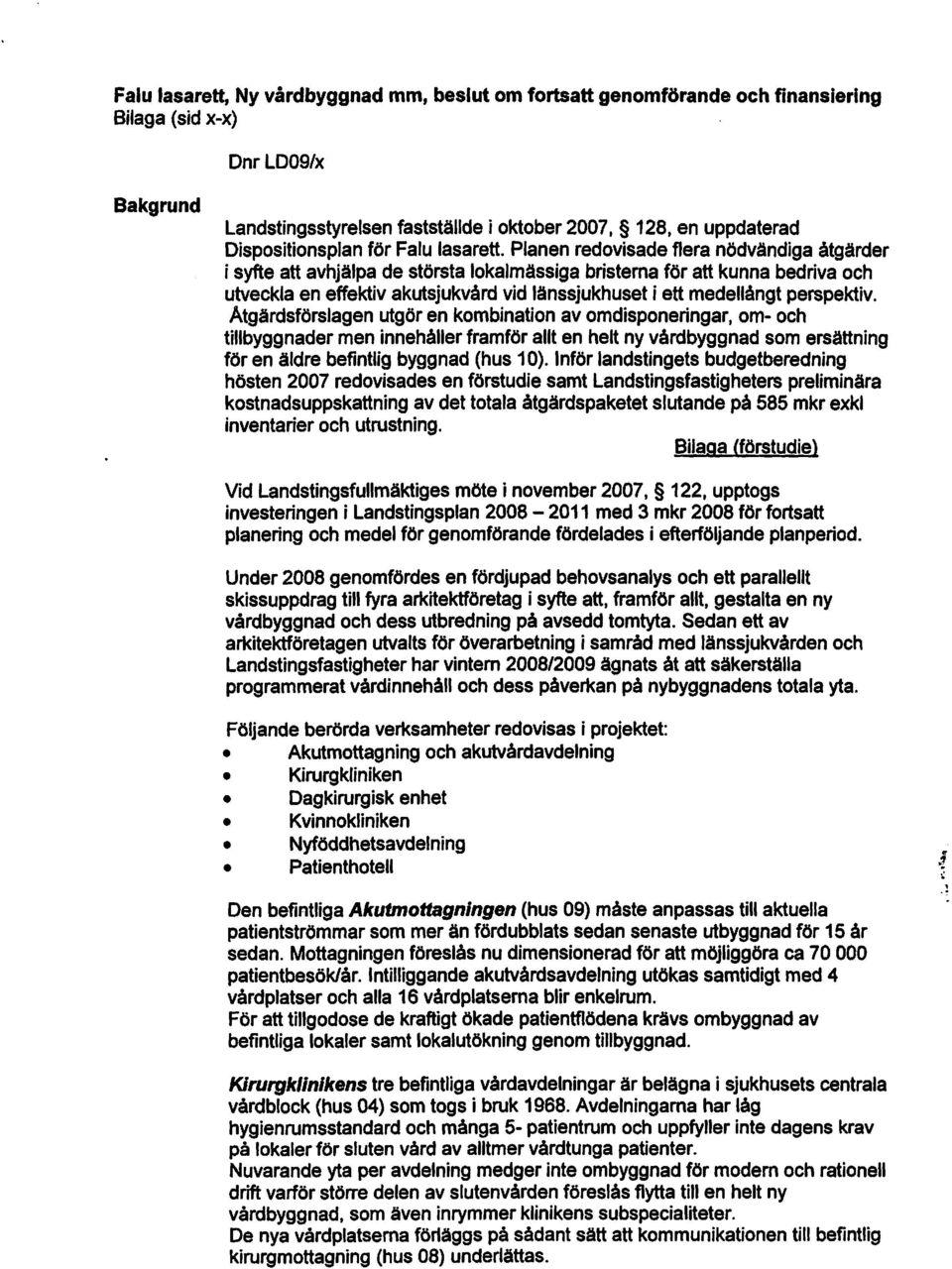 Planen redovisade flera nödvändiga åtgärder i syfte att avhjälpa de största lokalmässiga bristerna för att kunna bedriva och utveckla en effektiv akutsjukvård vid länssjukhuset i ett medellångt