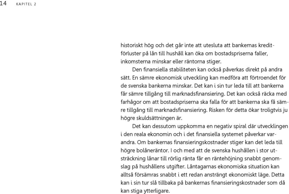 Det kan i sin tur leda till att bankerna får sämre tillgång till marknadsfinansiering.