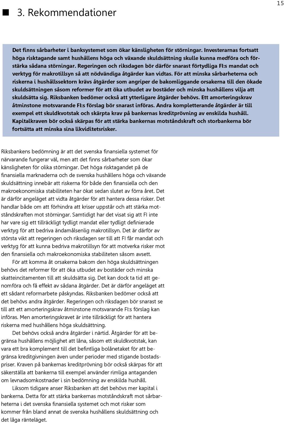 Regeringen och riksdagen bör därför snarast förtydliga FI:s mandat och verktyg för makrotillsyn så att nödvändiga åtgärder kan vidtas.