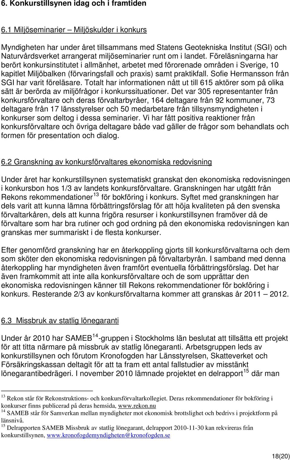 Föreläsningarna har berört konkursinstitutet i allmänhet, arbetet med förorenade områden i Sverige, 10 kapitlet Miljöbalken (förvaringsfall och praxis) samt praktikfall.