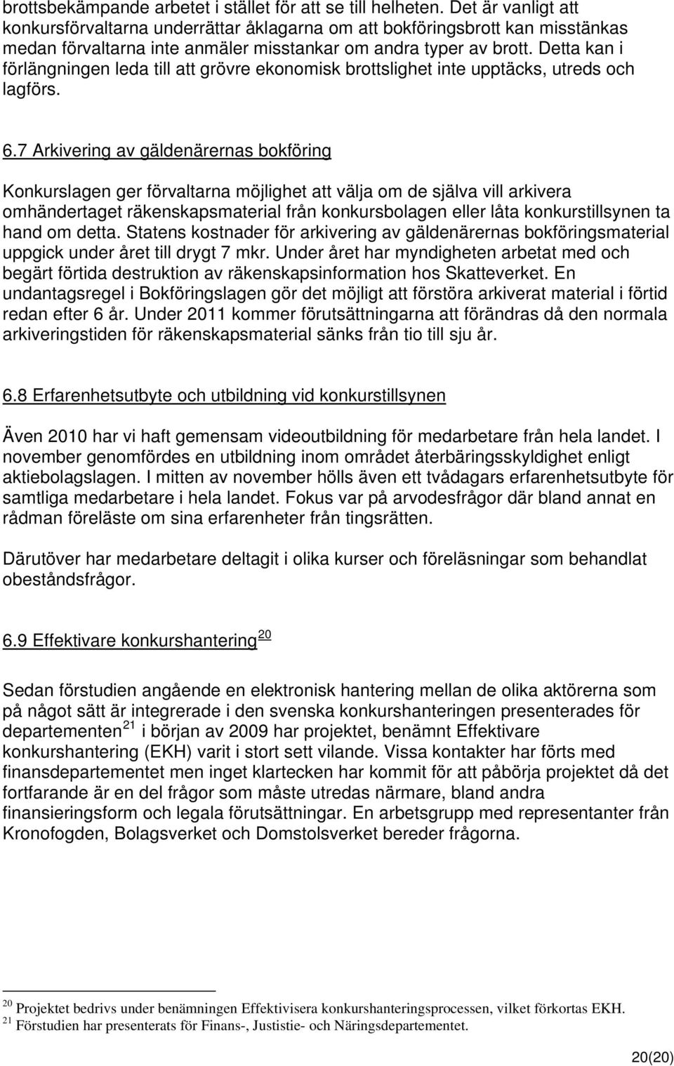 Detta kan i förlängningen leda till att grövre ekonomisk brottslighet inte upptäcks, utreds och lagförs. 6.