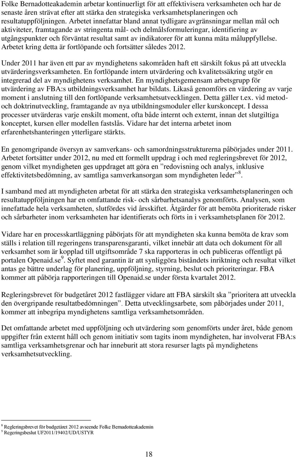 av indikatorer för att kunna mäta måluppfyllelse. Arbetet kring detta är fortlöpande och fortsätter således 2012.