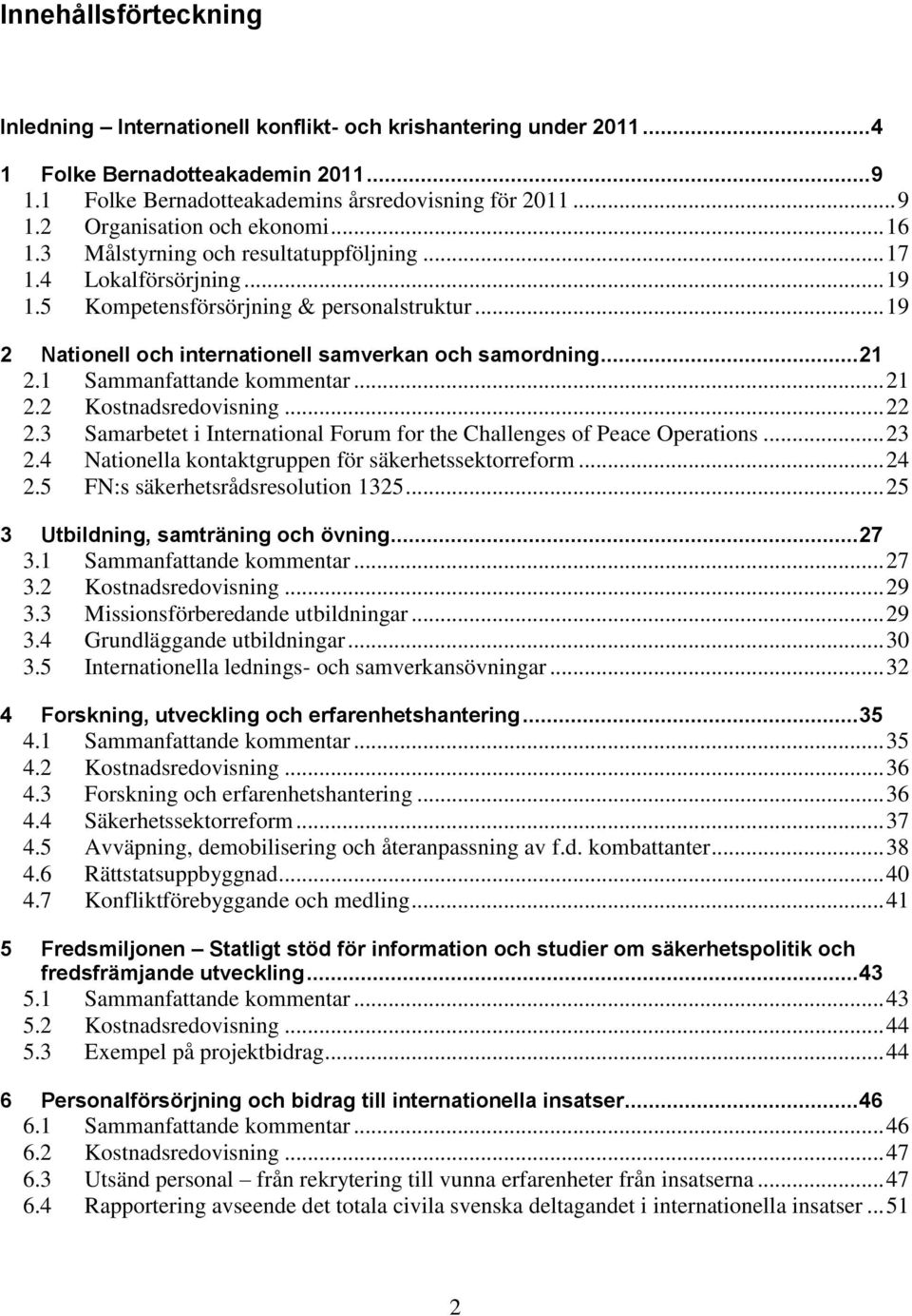 1 Sammanfattande kommentar... 21 2.2 Kostnadsredovisning... 22 2.3 Samarbetet i International Forum for the Challenges of Peace Operations... 23 2.