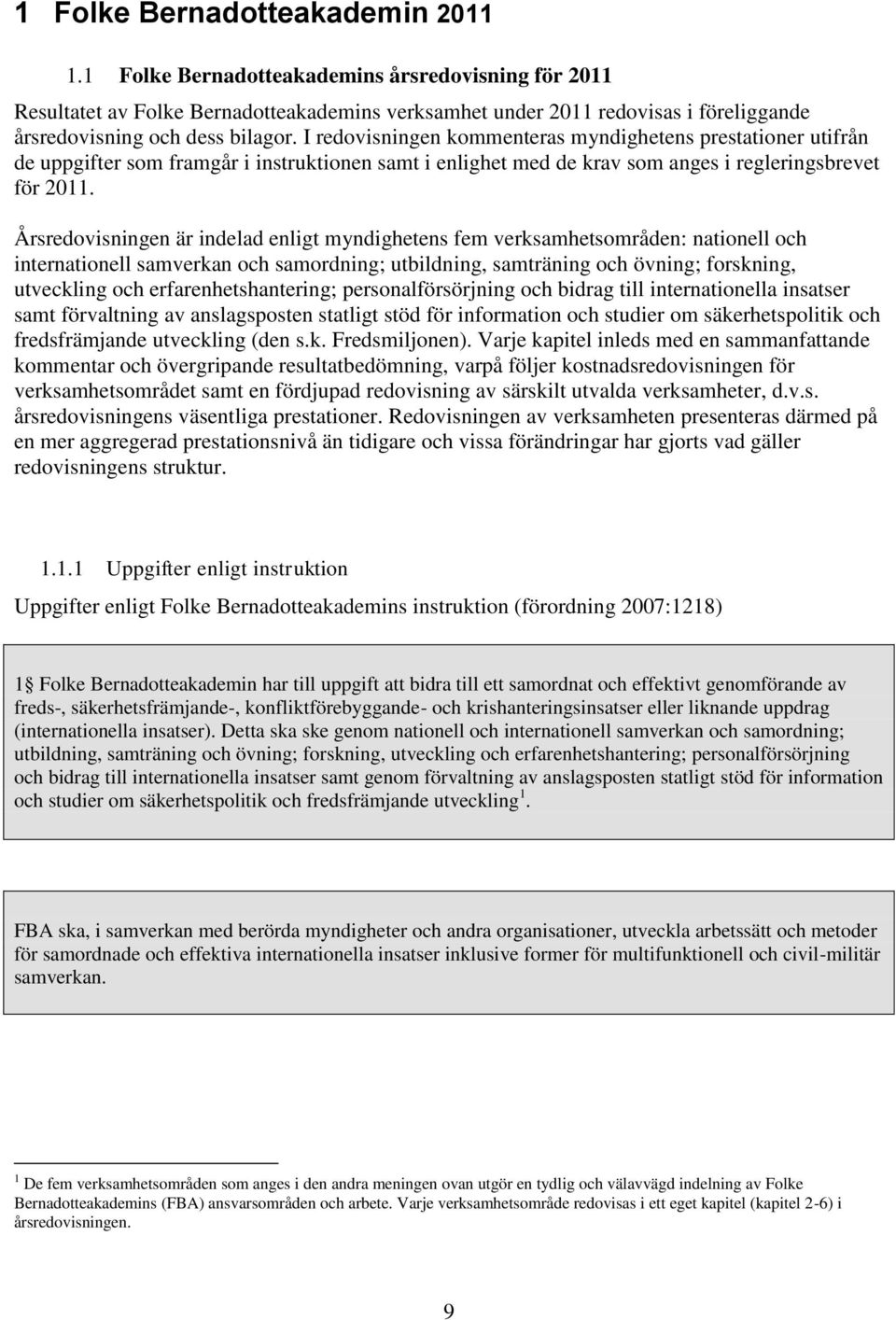 I redovisningen kommenteras myndighetens prestationer utifrån de uppgifter som framgår i instruktionen samt i enlighet med de krav som anges i regleringsbrevet för 2011.