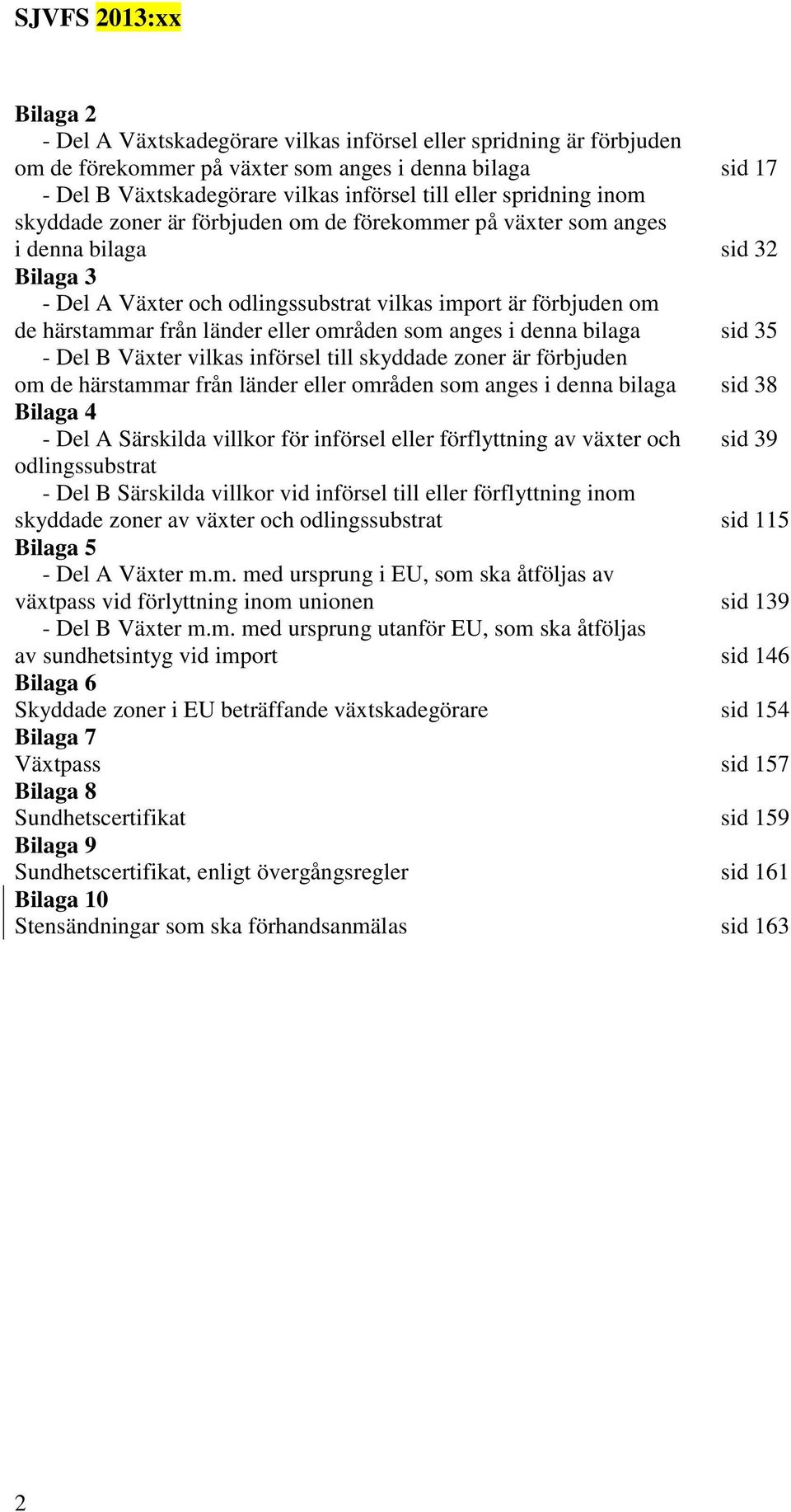 denna bilaga sid 35 - Del B Växter vilkas införsel till skyddade zoner är förbjuden om de härstammar från länder områden som anges i denna bilaga sid 38 Bilaga 4 - Del A Särskilda villkor för