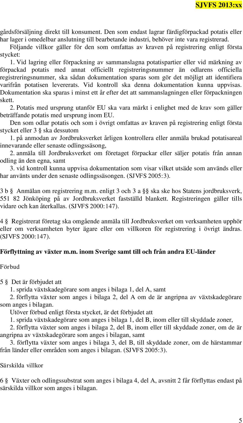 Vid lagring förpackning av sammanslagna potatispartier vid märkning av förpackad potatis med annat officiellt registreringsnummer än odlarens officiella registreringsnummer, ska sådan dokumentation