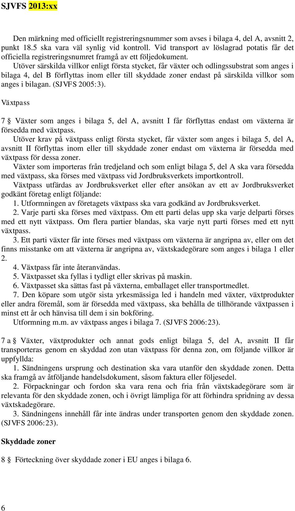 Utöver särskilda villkor enligt första stycket, får växter och odlingssubstrat som anges i bilaga 4, del B förflyttas inom till skyddade zoner endast på särskilda villkor som anges i bilagan.