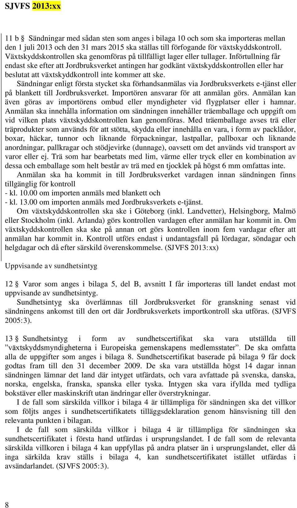 Införtullning får endast ske efter att Jordbruksverket antingen har godkänt växtskyddskontrollen har beslutat att växtskyddkontroll inte kommer att ske.