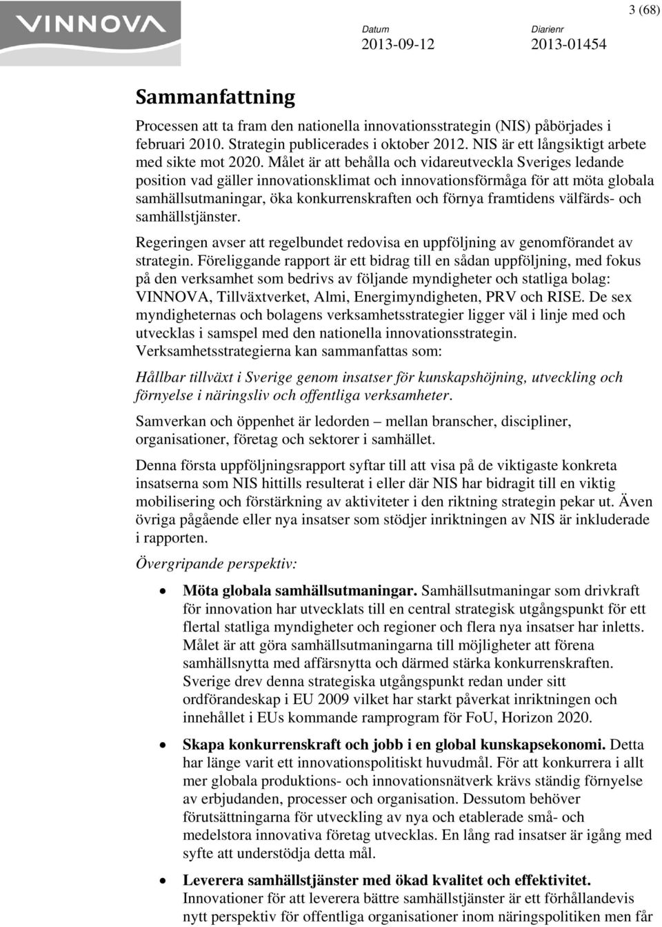 Målet är att behålla och vidareutveckla Sveriges ledande position vad gäller innovationsklimat och innovationsförmåga för att möta globala samhällsutmaningar, öka konkurrenskraften och förnya