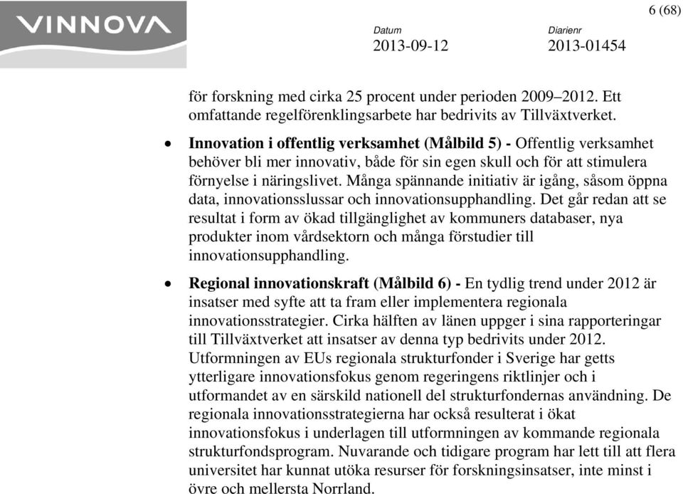 Många spännande initiativ är igång, såsom öppna data, innovationsslussar och innovationsupphandling.