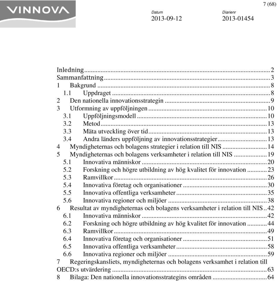 .. 14 5 Myndigheternas och bolagens verksamheter i relation till NIS... 19 5.1 Innovativa människor... 20 5.2 Forskning och högre utbildning av hög kvalitet för innovation... 23 5.3 Ramvillkor... 26 5.