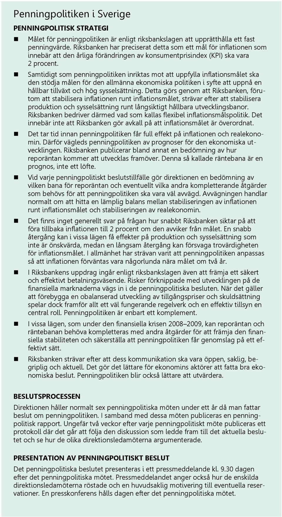 Samtidigt som penningpolitiken inriktas mot att uppfylla inflationsmålet ska den stödja målen för den allmänna ekonomiska politiken i syfte att uppnå en hållbar tillväxt och hög sysselsättning.