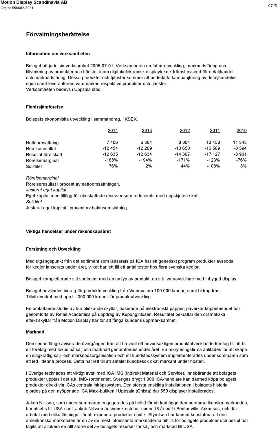 Dessa produkter och tjänster kommer att underlätta kampanjföring av detaljhandelns egna samt leverantörers varumärken respektive produkter och tjänster. Verksamheten bedrivs i Uppsala stad.