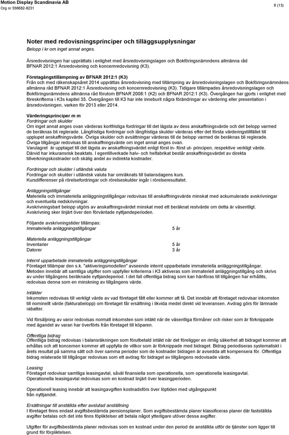 Förstagångstillämpning av BFNAR 2012:1 (K3) Från och med räkenskapsåret 2014 upprättas årsredovisning med tillämpning av årsredovisningslagen och Bokföringsnämndens allmänna råd BFNAR 2012:1