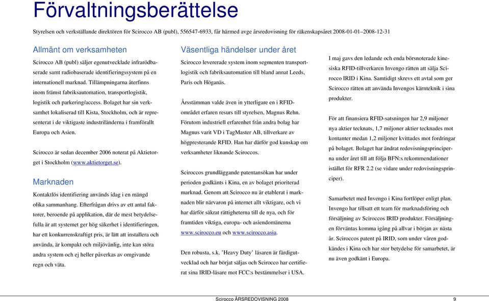 Tillämpningarna återfinns inom främst fabriksautomation, transportlogistik, logistik och parkering/access.