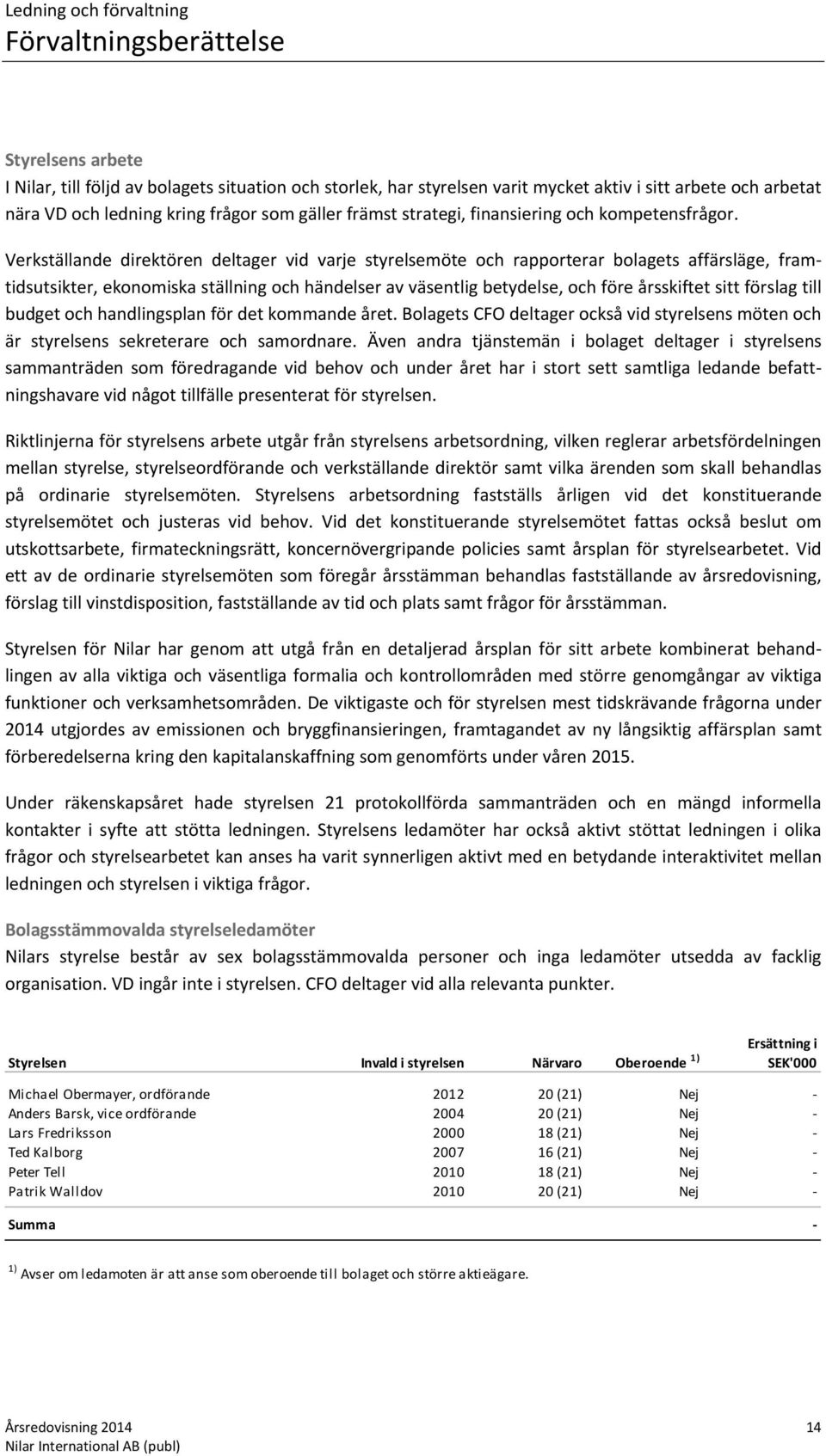 Verkställande direktören deltager vid varje styrelsemöte och rapporterar bolagets affärsläge, framtidsutsikter, ekonomiska ställning och händelser av väsentlig betydelse, och före årsskiftet sitt