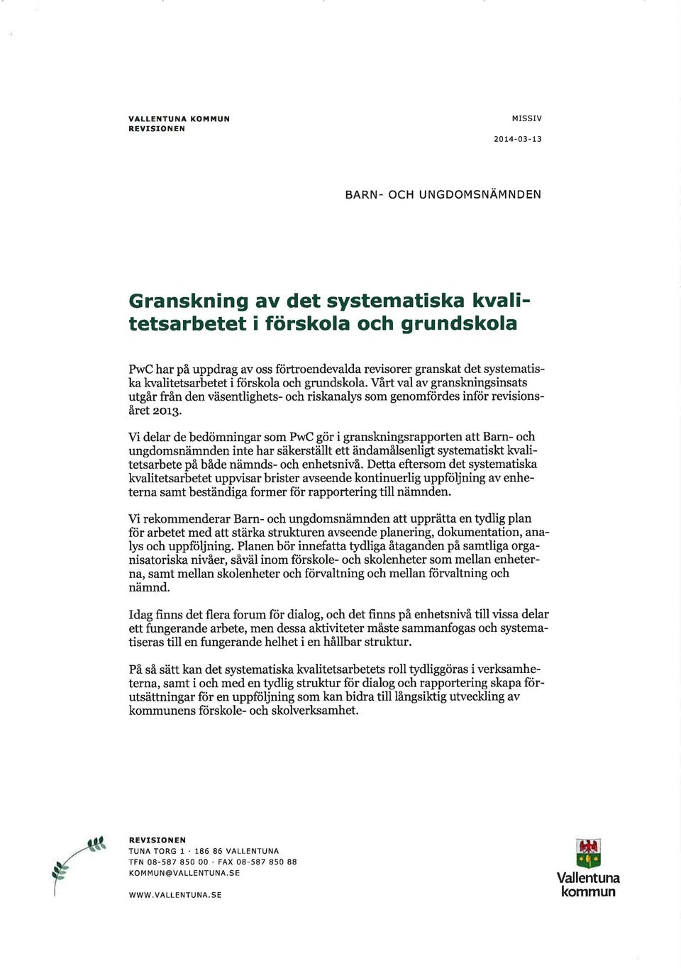 Vi delar de bedömningar som h,rrc gör i granskningsrapporten att Barn- och ungdomsnämnden inte har säkerställt ett ändamålsenligt systematiskt kvalitetsarbete på både nämnds- och enhetsnivå.