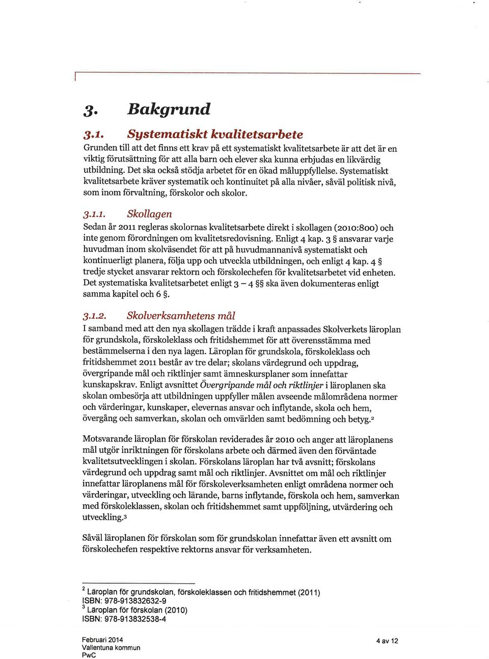 Det ska också stödja arbetet för en ökad måluppfyllelse. Systematiskt kvalitetsarbete kräver systematik och kontinuitet på alla nivåer, såväl politisk nivå, som inom förvaltning, förskolor och skolor.