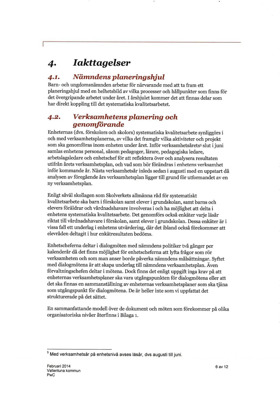 arbetet under året. I årshjulet kommer det att finnas delar som har direkt koppling till det systematiska kvalitetsarbetet. 4.2. Verksstnhetens pløtneríng och genotnftrsnde Enheternas (dvs.