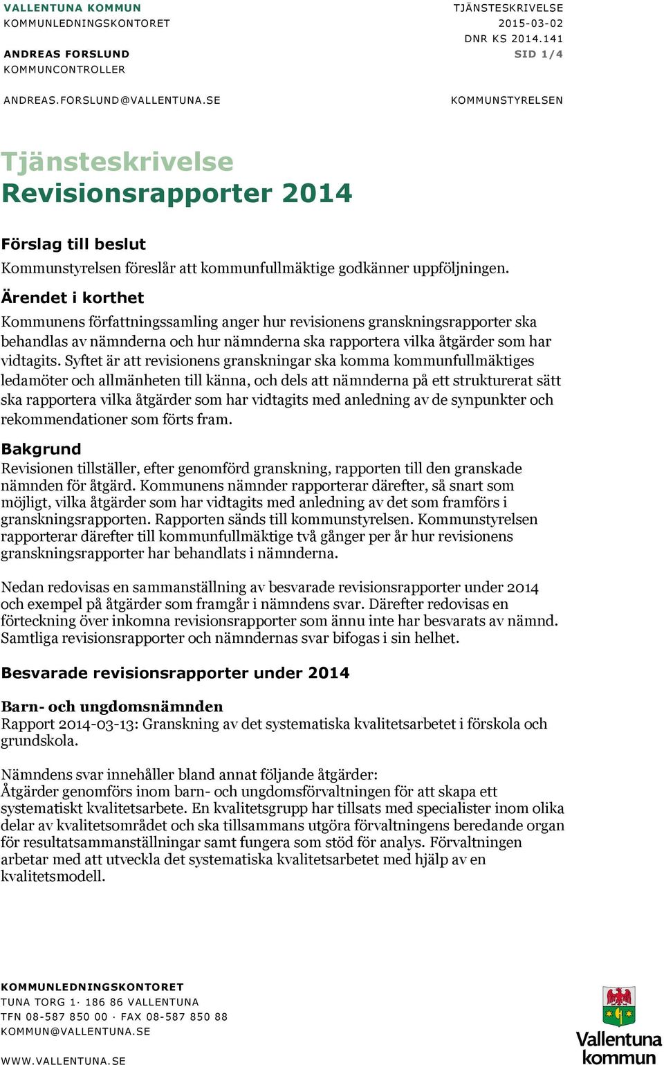 Ärendet i korthet Kommunens författningssamling anger hur revisionens granskningsrapporter ska behandlas av nämnderna och hur nämnderna ska rapportera vilka åtgärder som har vidtagits.