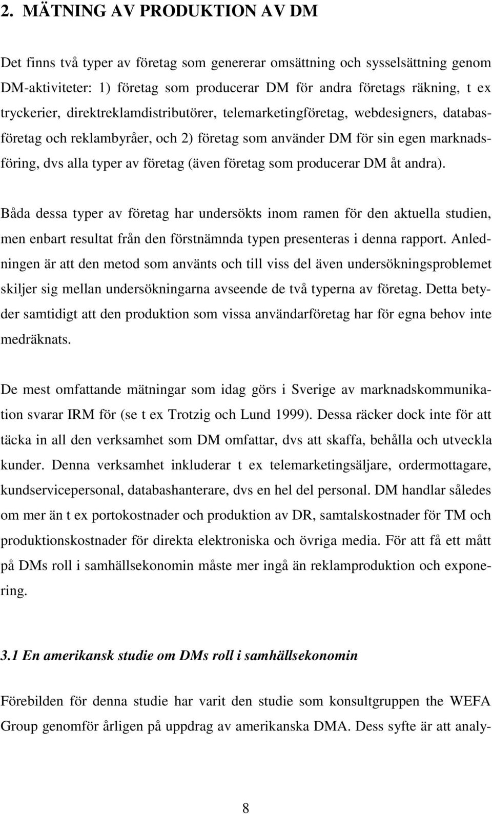 företag som producerar DM åt andra). Båda dessa typer av företag har undersökts inom ramen för den aktuella studien, men enbart resultat från den förstnämnda typen presenteras i denna rapport.