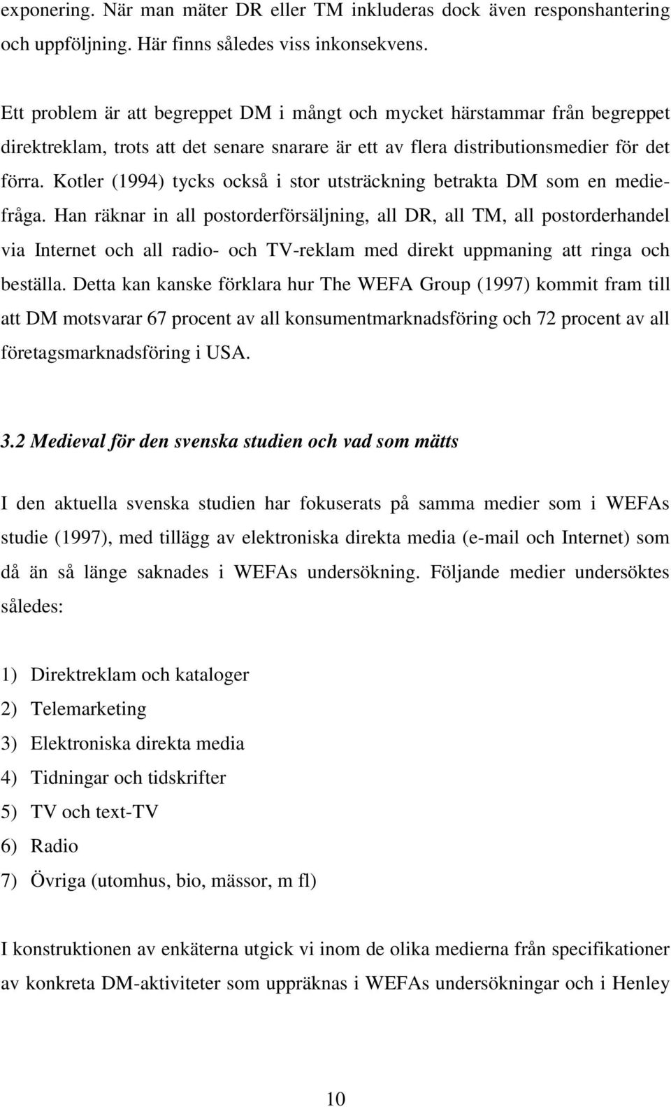 Kotler (1994) tycks också i stor utsträckning betrakta DM som en mediefråga.