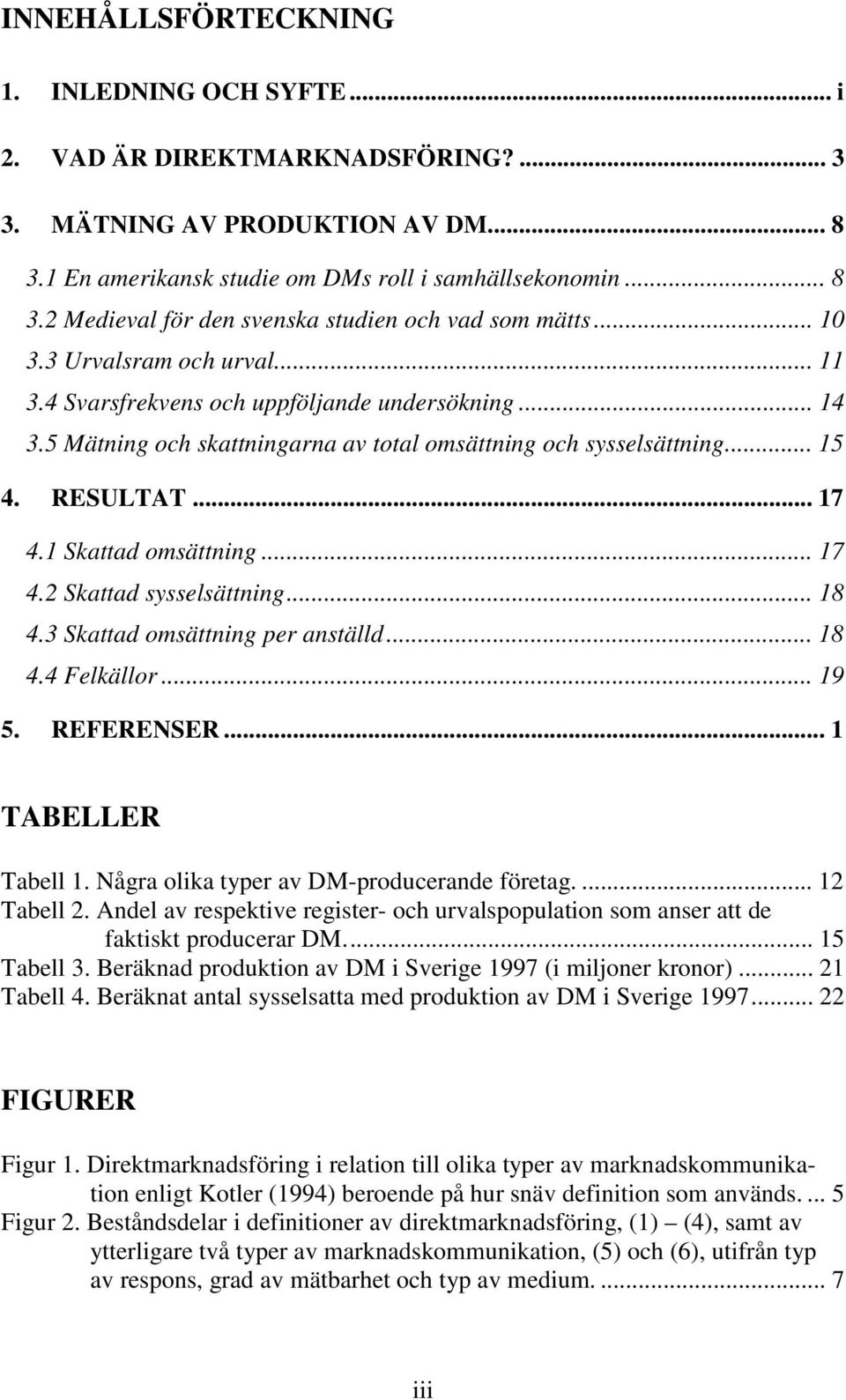 1 Skattad omsättning... 17 4.2 Skattad sysselsättning... 18 4.3 Skattad omsättning per anställd... 18 4.4 Felkällor... 19 5. REFERENSER... 1 TABELLER Tabell 1.