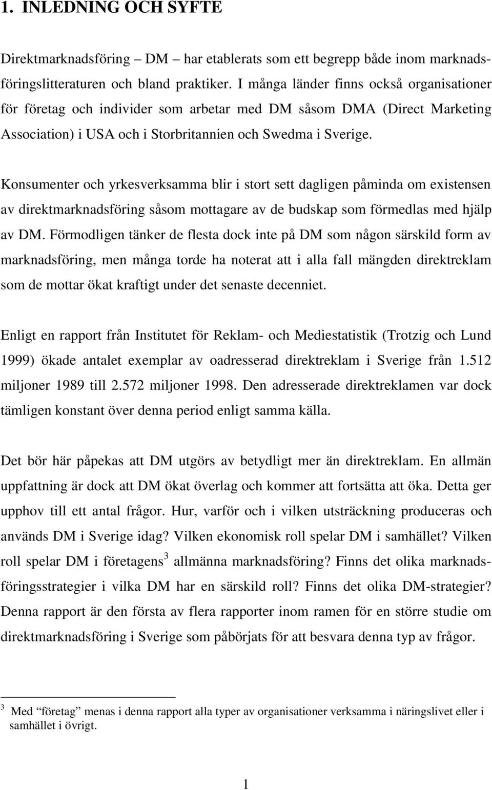 Konsumenter och yrkesverksamma blir i stort sett dagligen påminda om existensen av direktmarknadsföring såsom mottagare av de budskap som förmedlas med hjälp av DM.