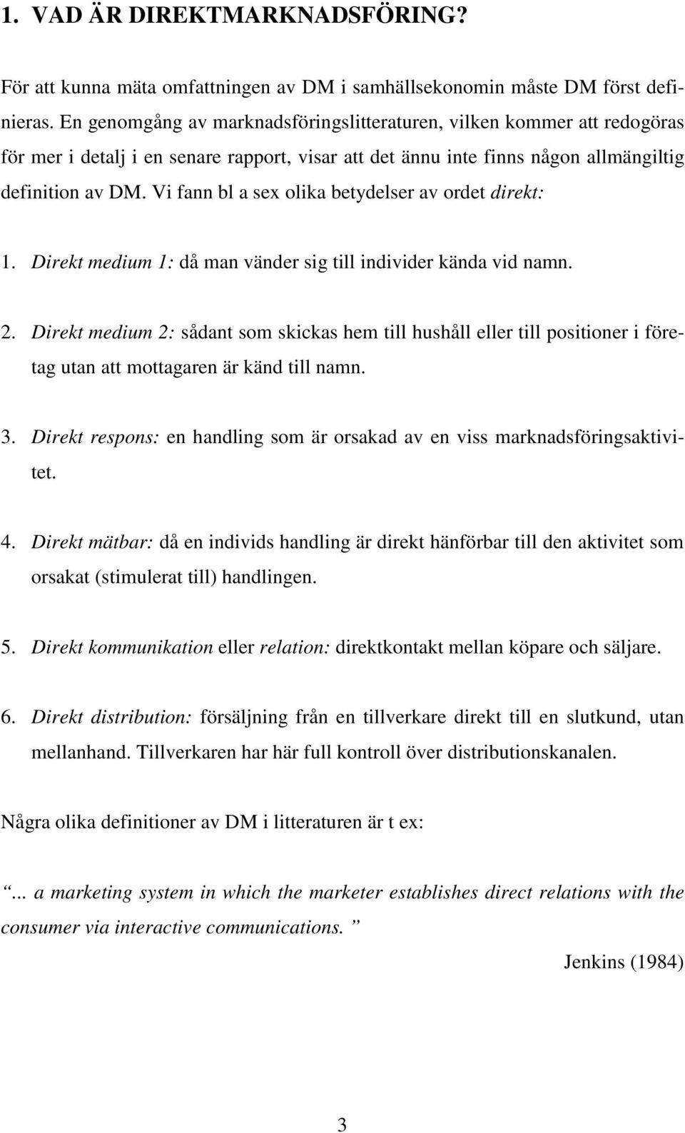 Vi fann bl a sex olika betydelser av ordet direkt: 1. Direkt medium 1: då man vänder sig till individer kända vid namn. 2.