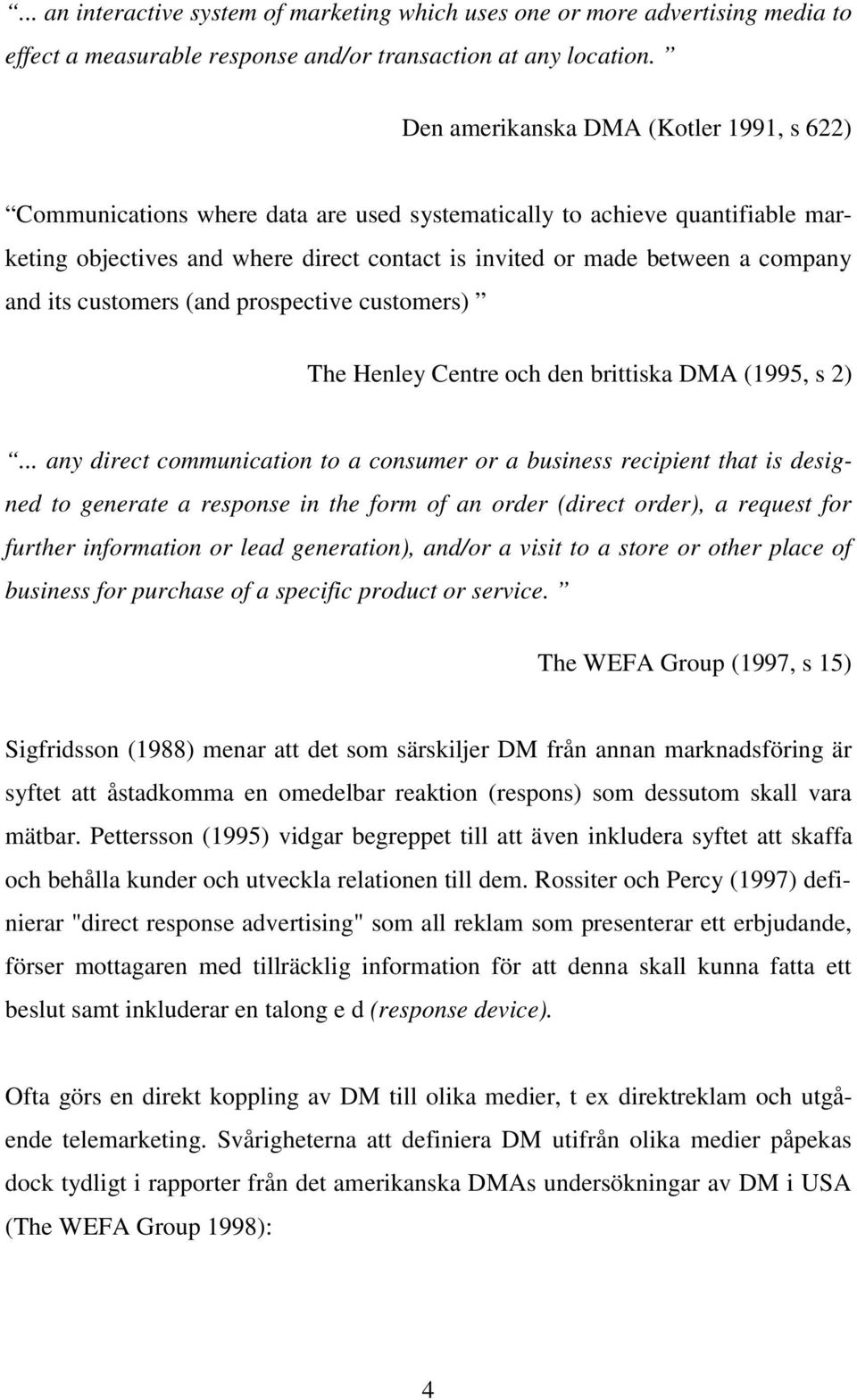 and its customers (and prospective customers) The Henley Centre och den brittiska DMA (1995, s 2).