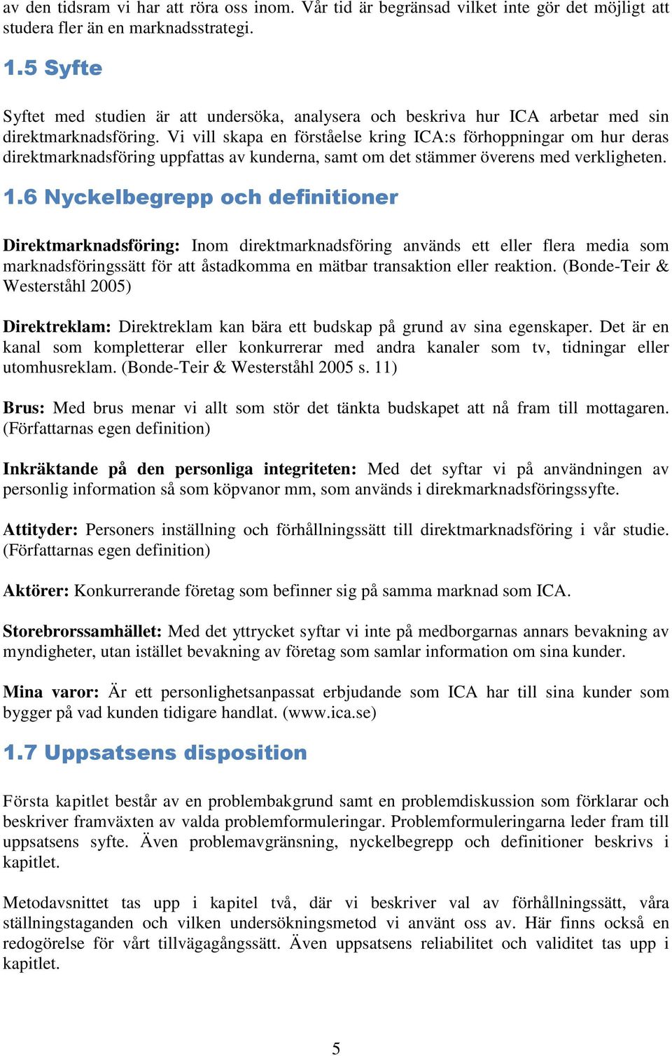 Vi vill skapa en förståelse kring ICA:s förhoppningar om hur deras direktmarknadsföring uppfattas av kunderna, samt om det stämmer överens med verkligheten. 1.