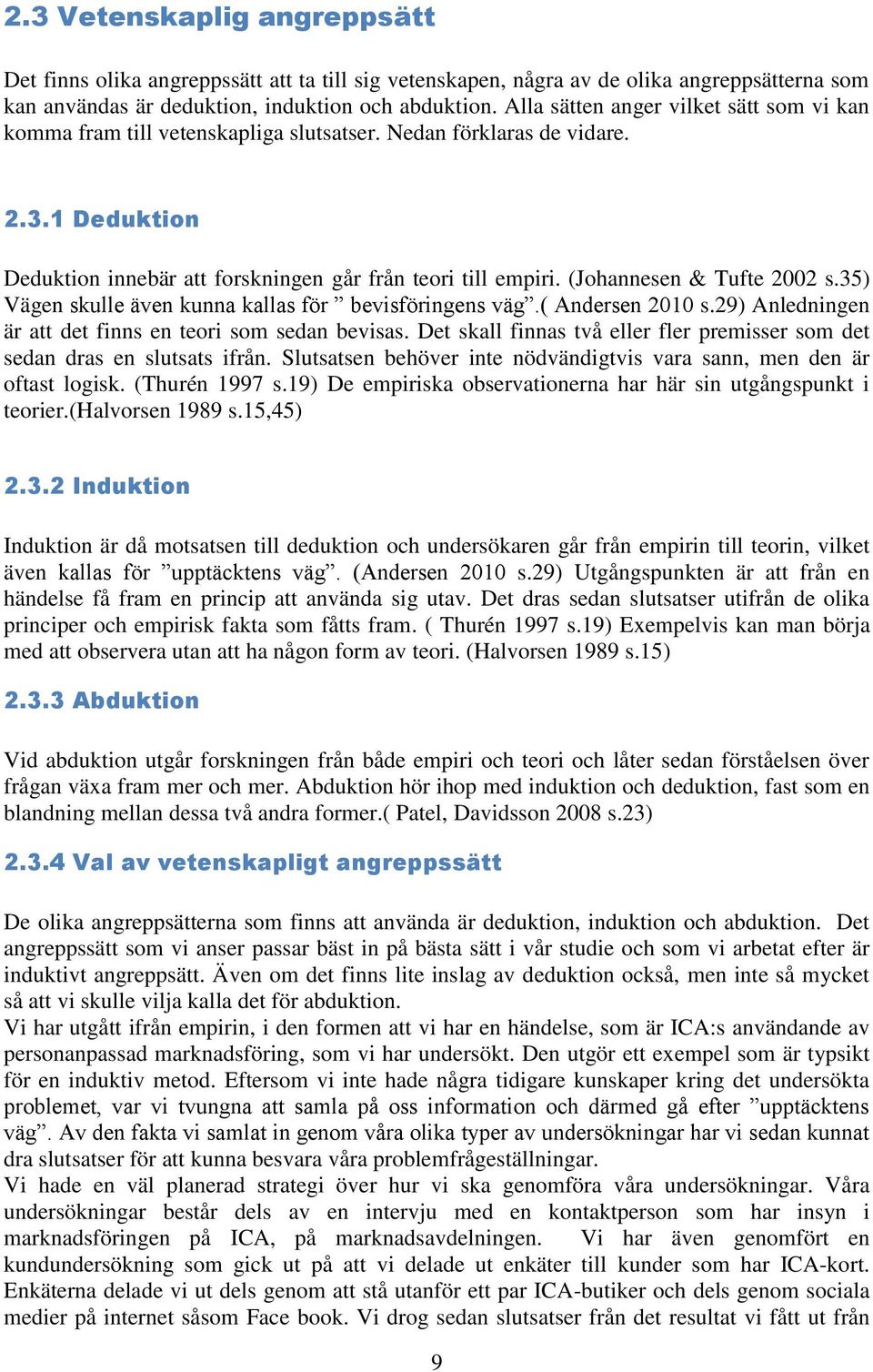 (Johannesen & Tufte 2002 s.35) Vägen skulle även kunna kallas för bevisföringens väg.( Andersen 2010 s.29) Anledningen är att det finns en teori som sedan bevisas.