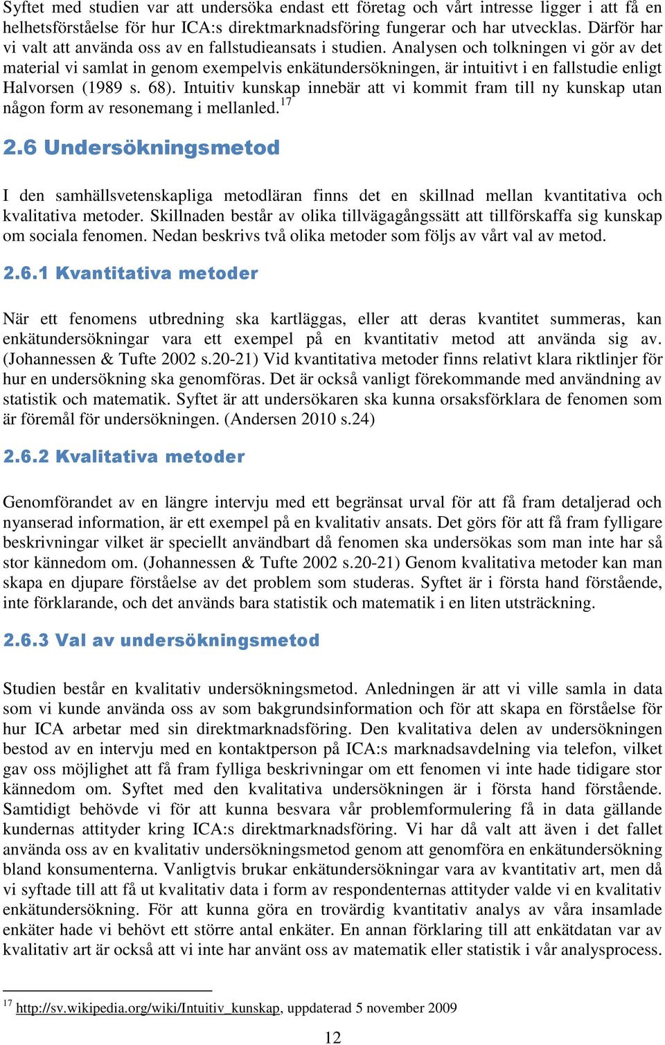 Analysen och tolkningen vi gör av det material vi samlat in genom exempelvis enkätundersökningen, är intuitivt i en fallstudie enligt Halvorsen (1989 s. 68).