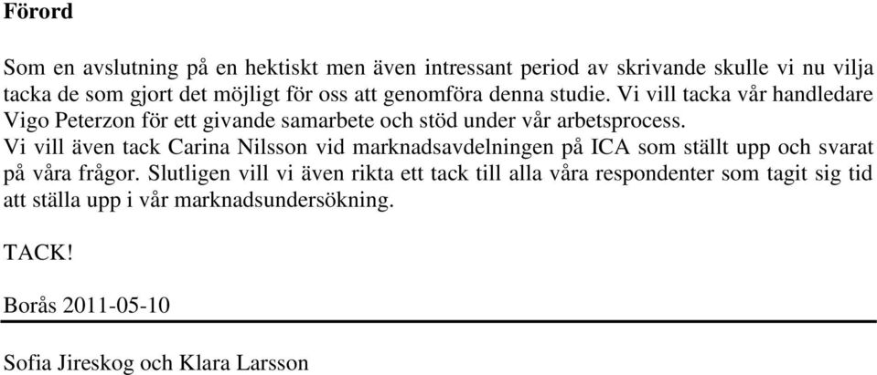 Vi vill även tack Carina Nilsson vid marknadsavdelningen på ICA som ställt upp och svarat på våra frågor.