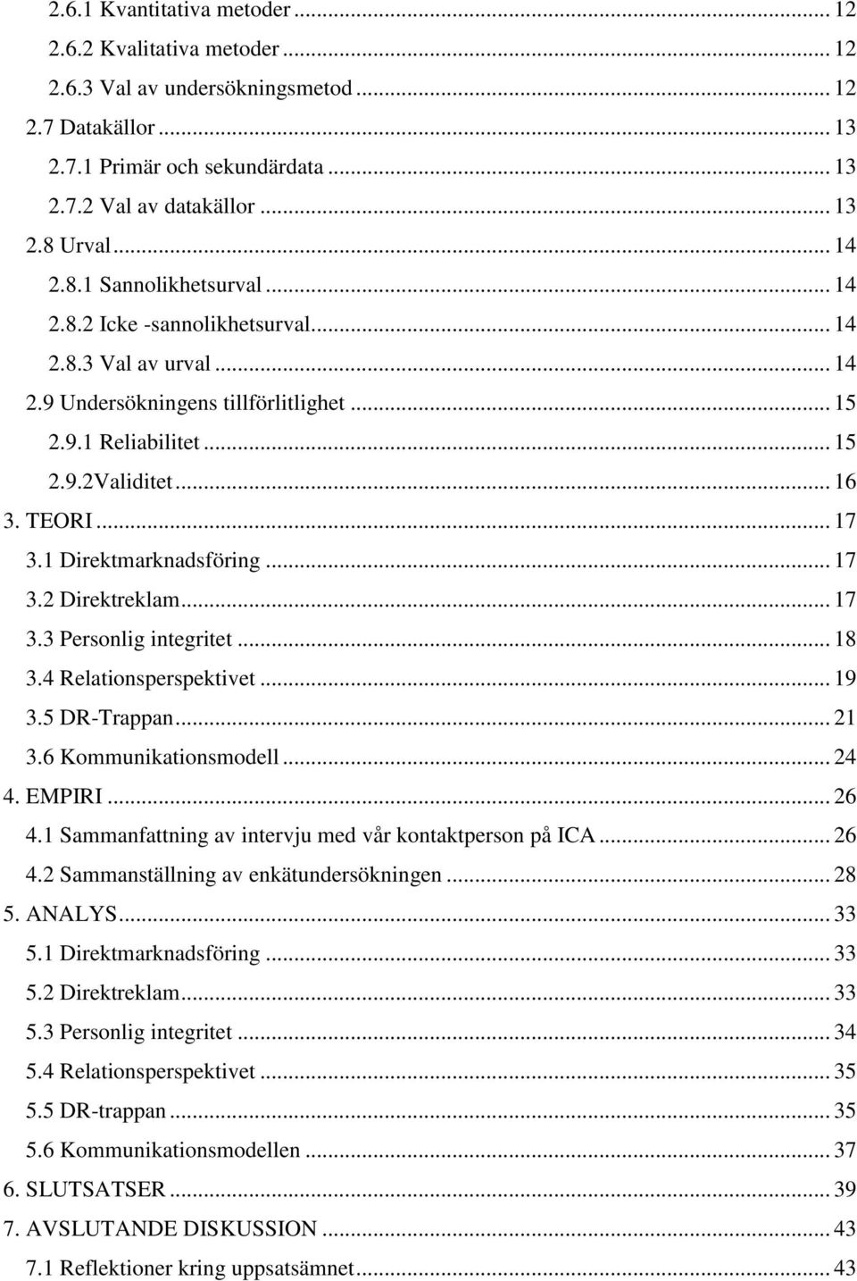 .. 17 3.1 Direktmarknadsföring... 17 3.2 Direktreklam... 17 3.3 Personlig integritet... 18 3.4 Relationsperspektivet... 19 3.5 DR-Trappan... 21 3.6 Kommunikationsmodell... 24 4. EMPIRI... 26 4.