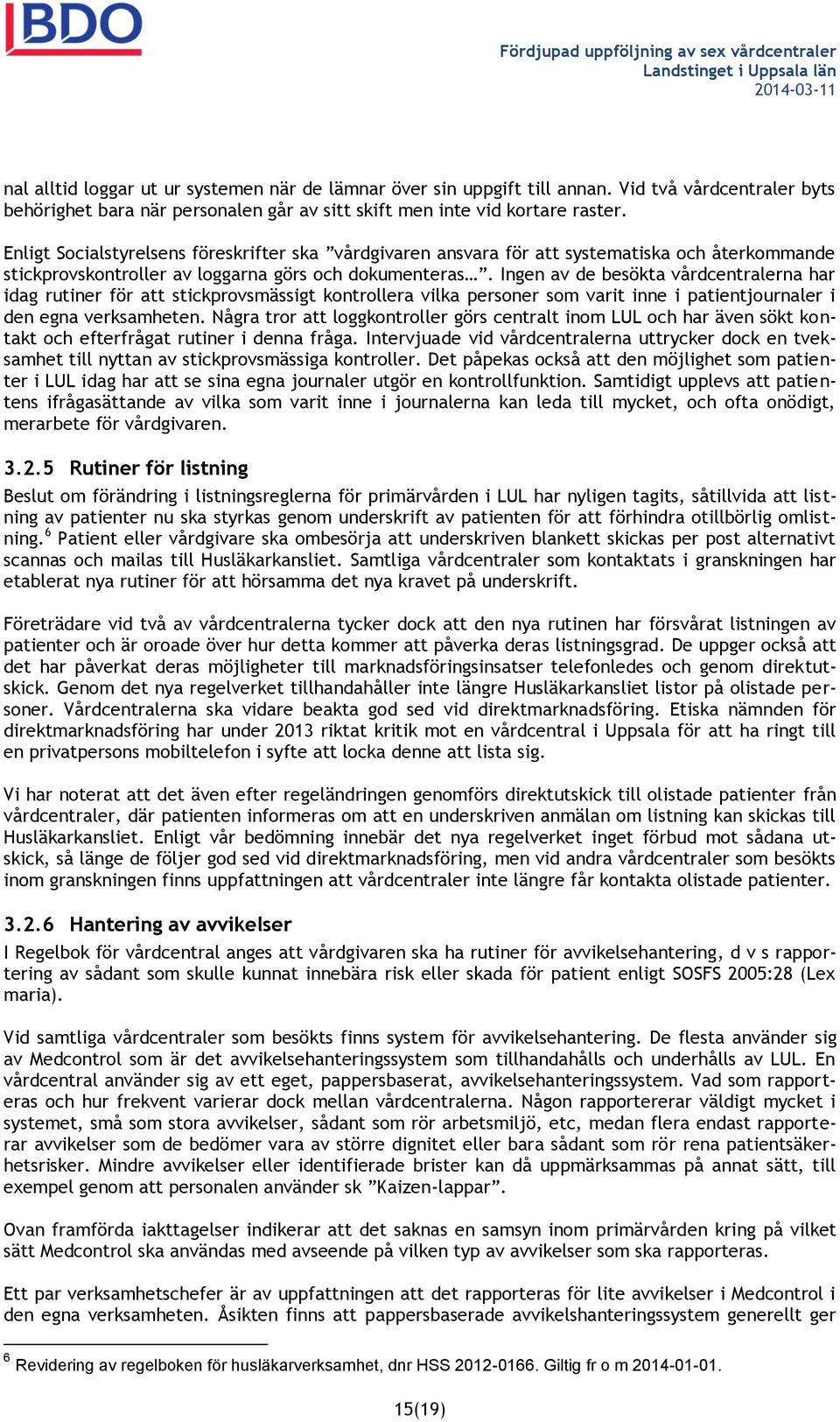 Ingen av de besökta vårdcentralerna har idag rutiner för att stickprovsmässigt kontrollera vilka personer som varit inne i patientjournaler i den egna verksamheten.