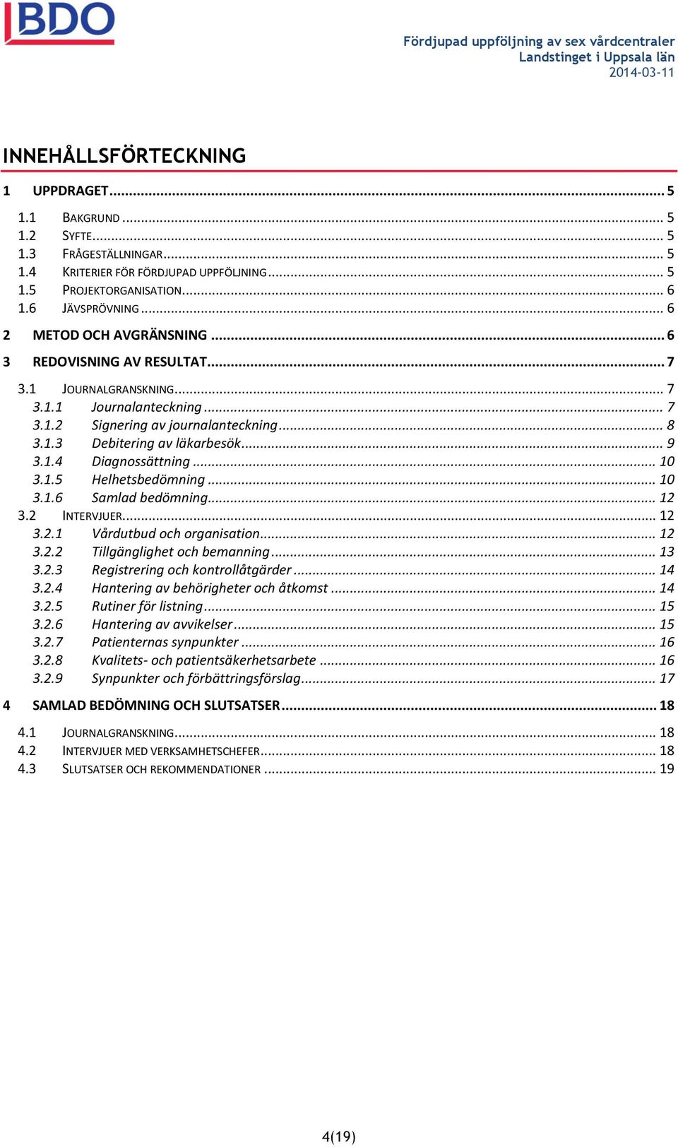 1.4 Diagnossättning... 10 3.1.5 Helhetsbedömning... 10 3.1.6 Samlad bedömning... 12 3.2 INTERVJUER... 12 3.2.1 Vårdutbud och organisation... 12 3.2.2 Tillgänglighet och bemanning... 13 3.2.3 Registrering och kontrollåtgärder.