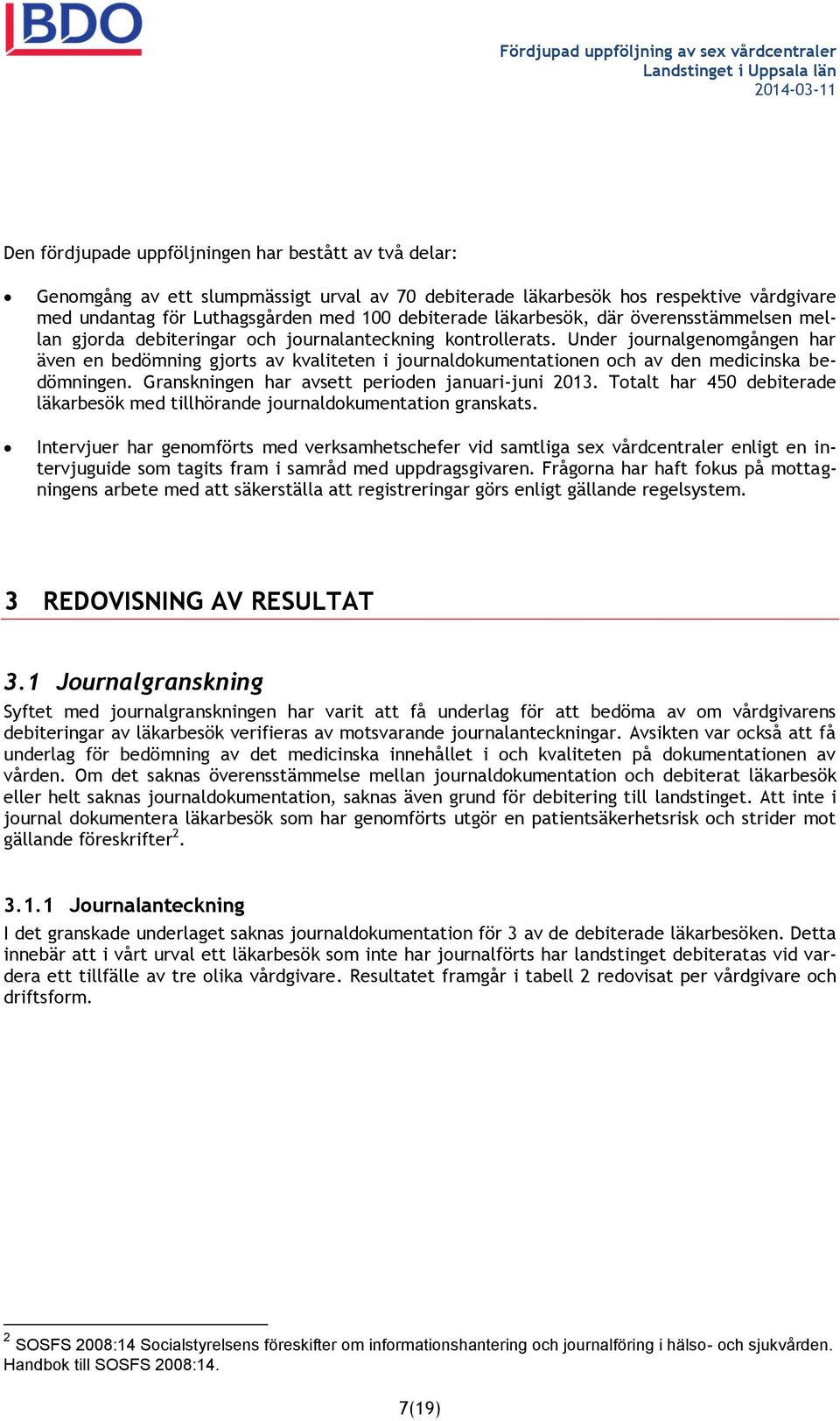 Under journalgenomgången har även en bedömning gjorts av kvaliteten i journaldokumentationen och av den medicinska bedömningen. Granskningen har avsett perioden januari-juni 2013.