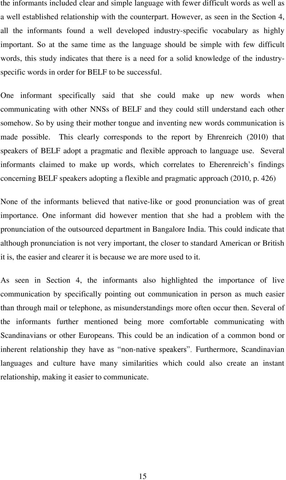 So at the same time as the language should be simple with few difficult words, this study indicates that there is a need for a solid knowledge of the industryspecific words in order for BELF to be