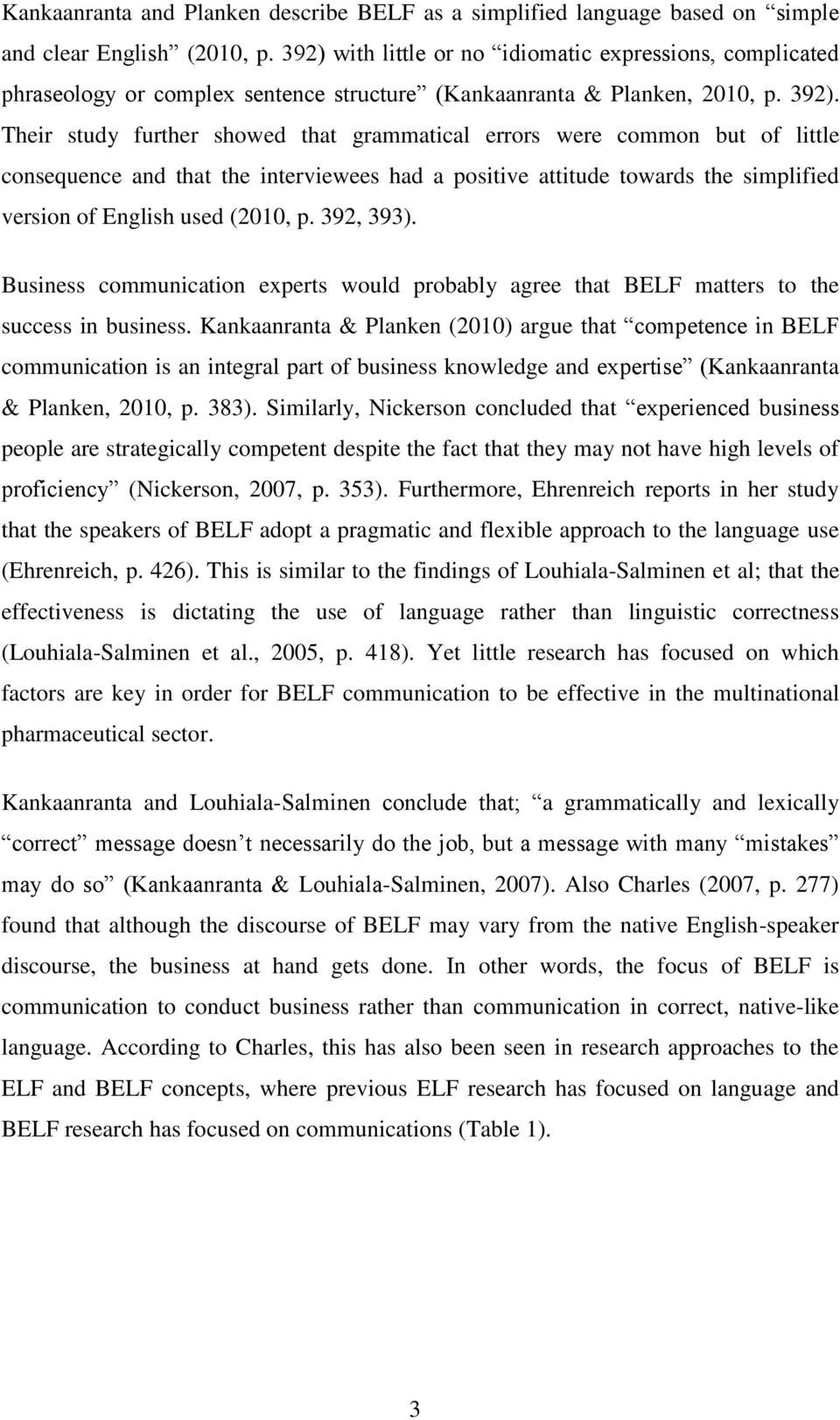 Their study further showed that grammatical errors were common but of little consequence and that the interviewees had a positive attitude towards the simplified version of English used (2010, p.