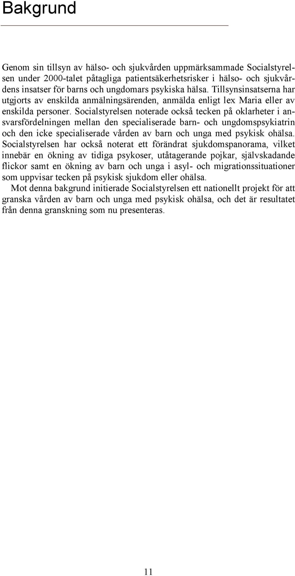 Socialstyrelsen noterade också tecken på oklarheter i ansvarsfördelningen mellan den specialiserade barn- och ungdomspsykiatrin och den icke specialiserade vården av barn och unga med psykisk ohälsa.