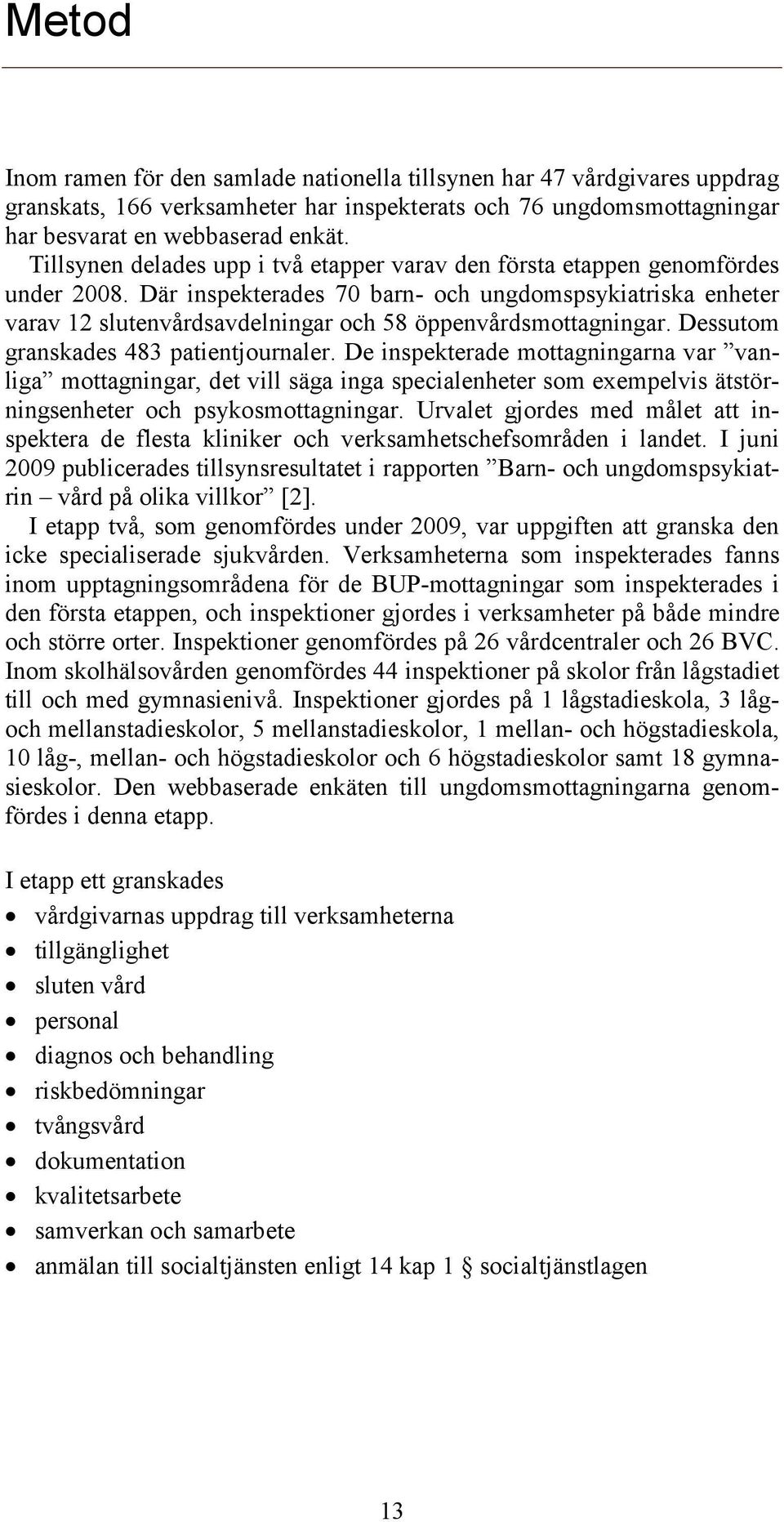 Där inspekterades 70 barn- och ungdomspsykiatriska enheter varav 12 slutenvårdsavdelningar och 58 öppenvårdsmottagningar. Dessutom granskades 483 patientjournaler.