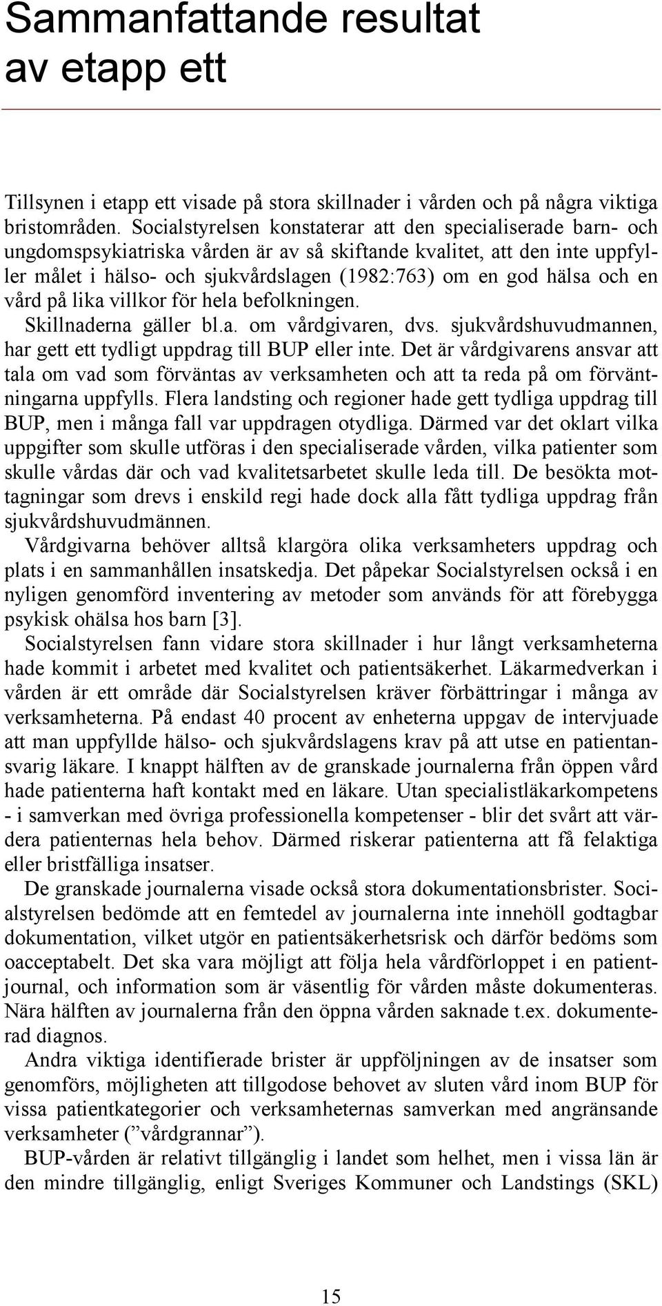 hälsa och en vård på lika villkor för hela befolkningen. Skillnaderna gäller bl.a. om vårdgivaren, dvs. sjukvårdshuvudmannen, har gett ett tydligt uppdrag till BUP eller inte.